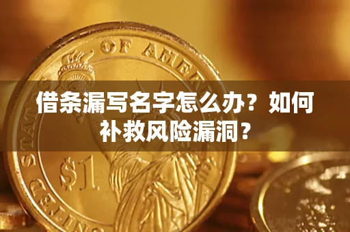 济南借条漏写名字怎么办？如何补救风险漏洞？