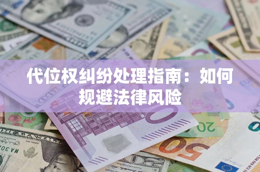 济南代位权纠纷处理指南:如何规避法律风险 济南代位权纠纷处理指南:如何规避法律风险