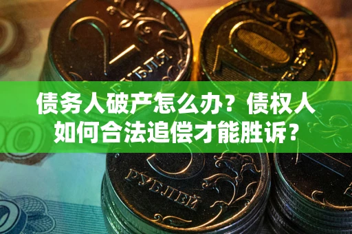 济南债务人破产怎么办？债权人如何合法追偿才能胜诉？