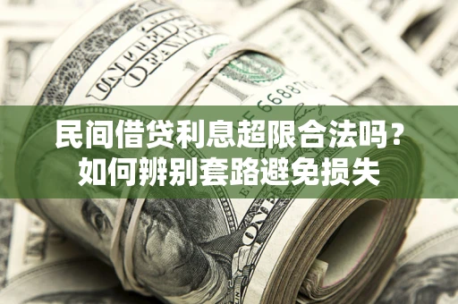 济南民间借贷利息超限合法吗？如何辨别套路避免损失