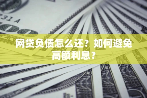 济南网贷负债怎么还？如何避免高额利息？