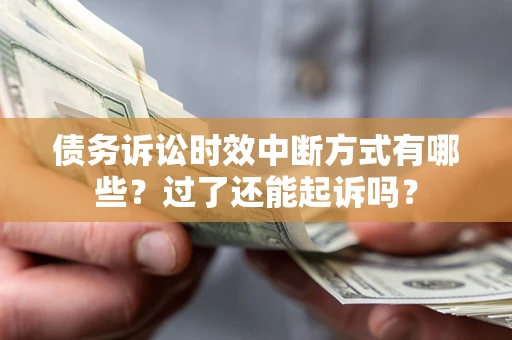 济南债务诉讼时效中断方式有哪些？过了还能起诉吗？