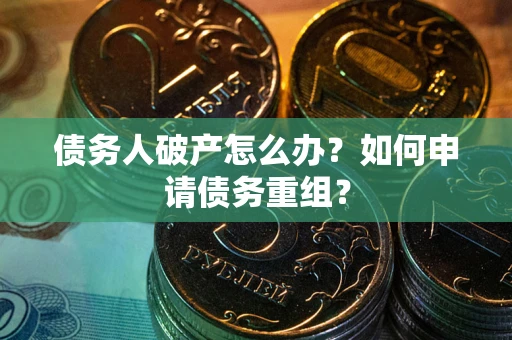 济南债务人破产怎么办？如何申请债务重组？