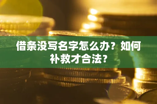 济南借条没写名字怎么办？如何补救才合法？