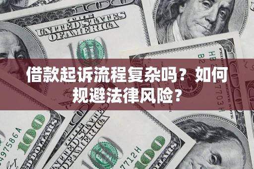 济南借款起诉流程复杂吗？如何规避法律风险？