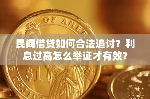 济南民间借贷如何合法追讨？利息过高怎么举证才有效？