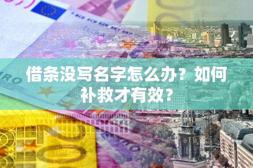 济南借条没写名字怎么办？如何补救才有效？