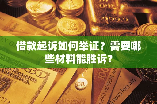 济南借款起诉如何举证？需要哪些材料能胜诉？