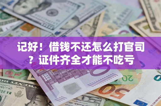 济南记好！借钱不还怎么打官司？证件齐全才能不吃亏