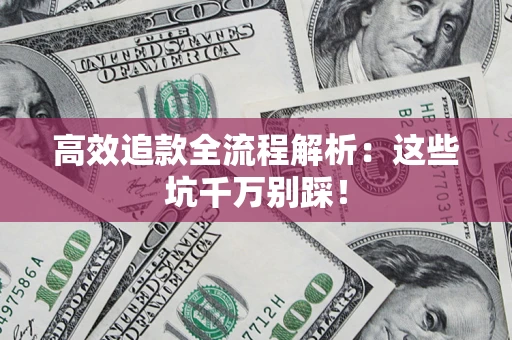 济南高效追款全流程解析：这些坑千万别踩！