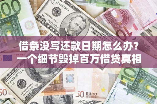 济南借条没写还款日期怎么办？一个细节毁掉百万借贷真相