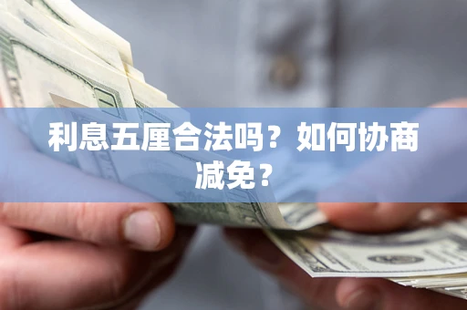 济南利息五厘合法吗？如何协商减免？