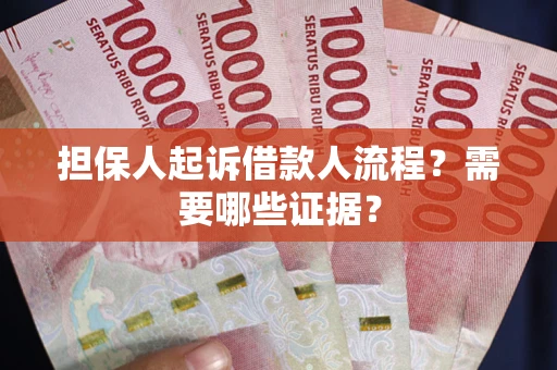 济南担保人起诉借款人流程?需要哪些证据? 济南担保人起诉借款人流程?需要哪些证据?