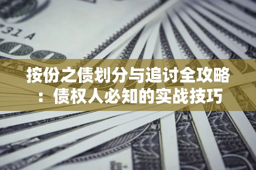 济南按份之债划分与追讨全攻略：债权人必知的实战技巧