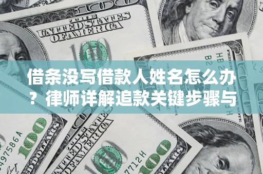 济南借条没写借款人姓名怎么办？律师详解追款关键步骤与证据链构建