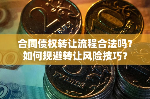 济南合同债权转让流程合法吗？如何规避转让风险技巧？