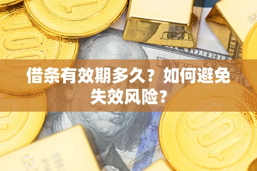 济南借条有效期多久？如何避免失效风险？