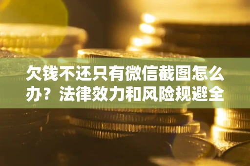 济南欠钱不还只有微信截图怎么办？法律效力和风险规避全解析