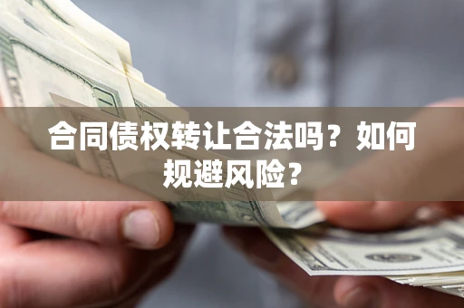 济南合同债权转让合法吗?如何规避风险? 济南合同债权转让合法吗?如何规避风险?