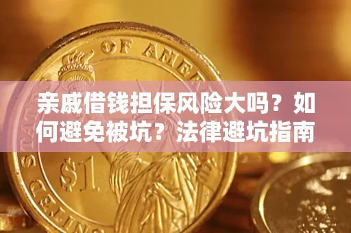 济南亲戚借钱担保风险大吗？如何避免被坑？法律避坑指南