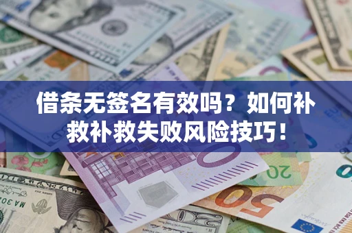 济南借条无签名有效吗？如何补救补救失败风险技巧！