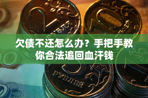 济南欠债不还怎么办?手把手教你合法追回血汗钱 济南欠债不还怎么办?手把手教你合法追回血汗钱