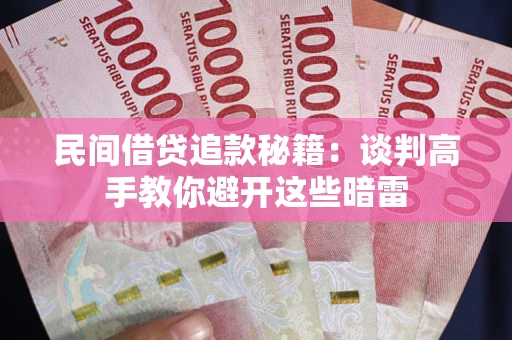 济南民间借贷追款秘籍：谈判高手教你避开这些暗雷