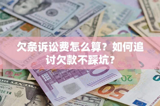 济南欠条诉讼费怎么算？如何追讨欠款不踩坑？