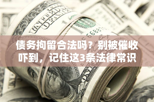 济南债务拘留合法吗？别被催收吓到，记住这3条法律常识