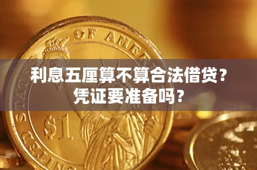 济南利息五厘算不算合法借贷？凭证要准备吗？