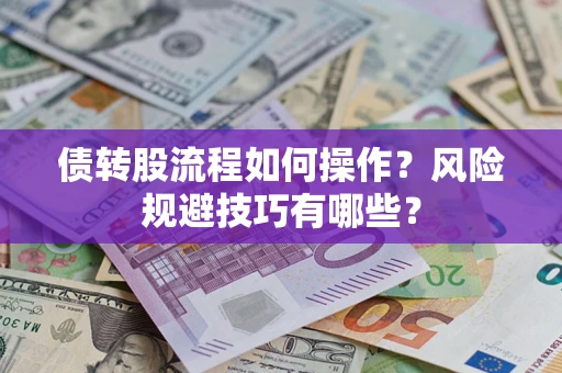 济南债转股流程如何操作？风险规避技巧有哪些？