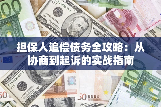 济南担保人追偿债务全攻略：从协商到起诉的实战指南