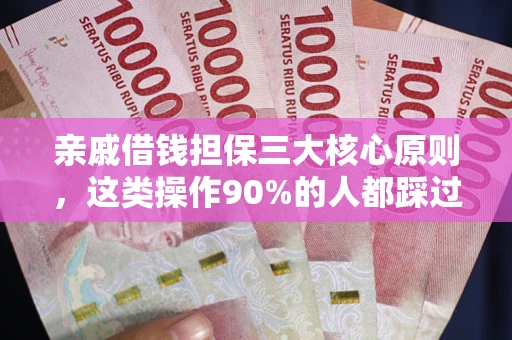 济南亲戚借钱担保三大核心原则，这类操作90%的人都踩过坑！附法院判决案例