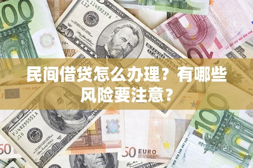 济南民间借贷怎么办理？有哪些风险要注意？