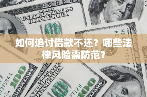 济南如何追讨借款不还？哪些法律风险需防范？