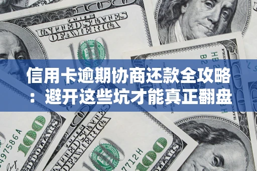济南信用卡逾期协商还款全攻略：避开这些坑才能真正翻盘